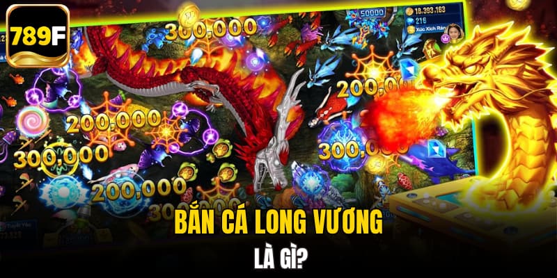 Bắn Cá Long Vương là gì?