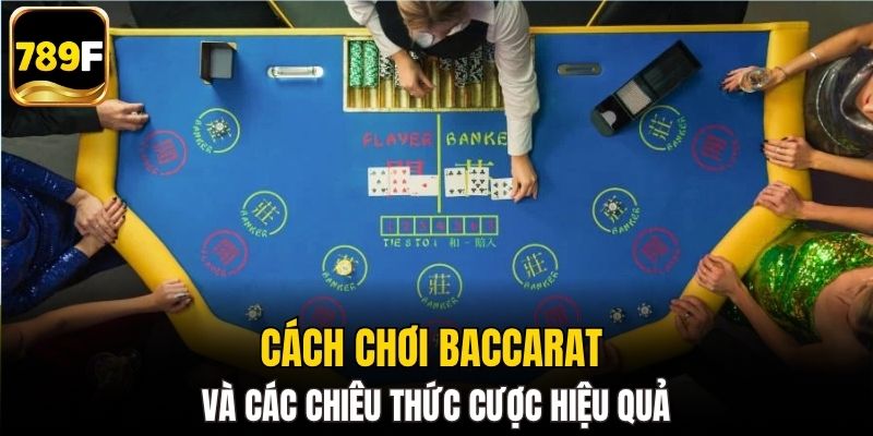 Cách chơi Baccarat và các chiêu thức cược hiệu quả