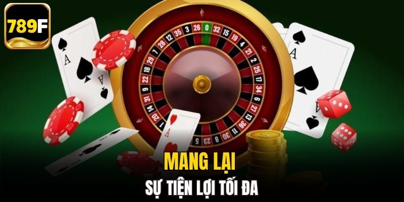 Casino 789F mang lại sự tiện lợi tối đa