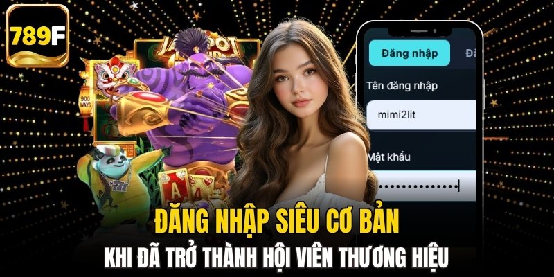 Đăng nhập với tư cách là hội viên độc quyền 789F