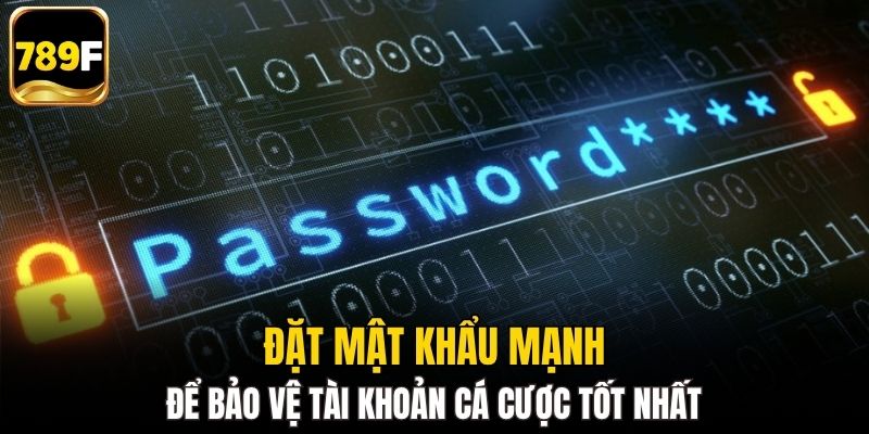 Đặt mật khẩu mạnh để bảo vệ tài khoản cá cược tốt nhất