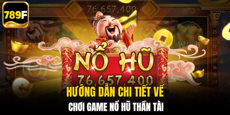 Hướng dẫn chi tiết về chơi game nổ hũ thần tài