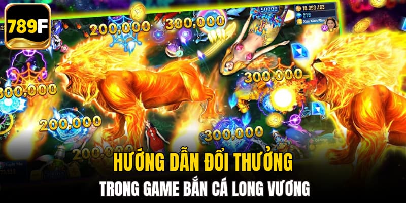 Hướng dẫn đổi thưởng trong game Bắn Cá Long Vương
