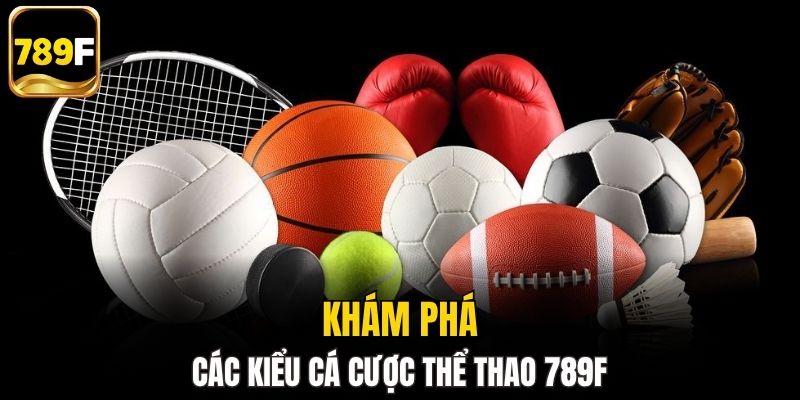 Khám phá các kiểu cá cược thể thao 789F
