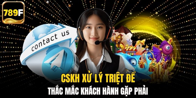 Các vấn đề phát sinh được đội ngũ 789F xử lý tốt