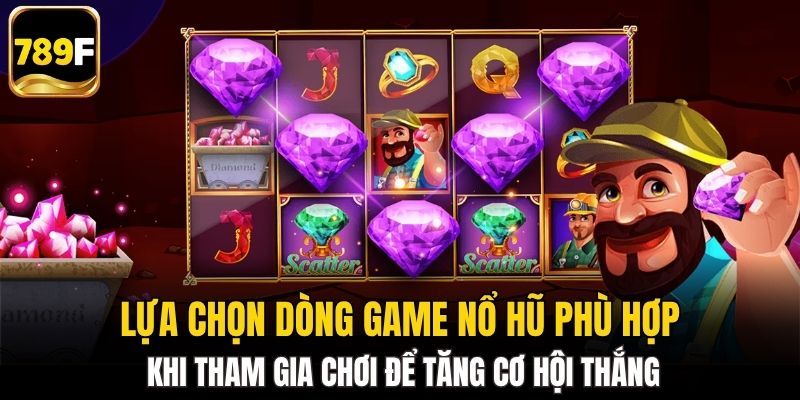 Lựa chọn dòng game nổ hũ phù hợp khi tham gia