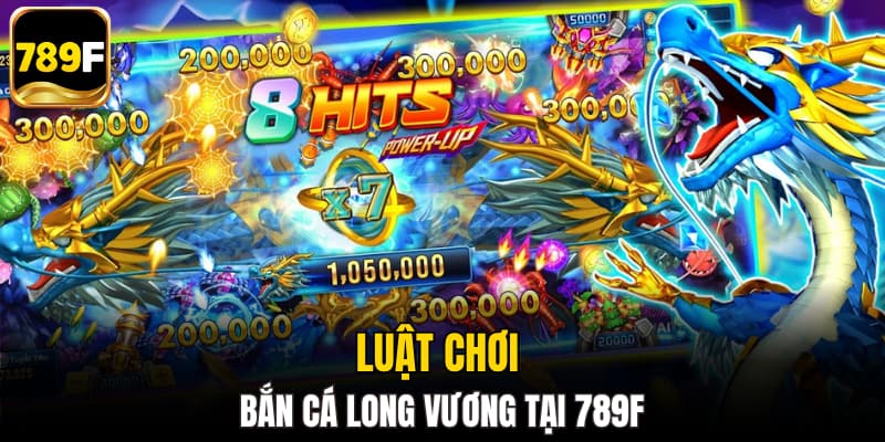 Luật chơi Bắn Cá Long Vương tại 789F