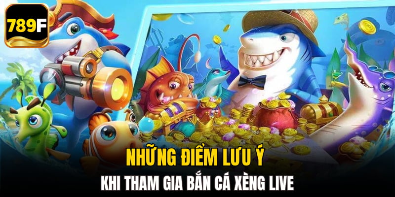 Những điểm lưu ý khi tham gia bắn cá xèng live