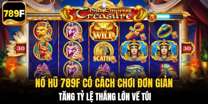 Nổ hũ 789F có cách chơi đơn giản tăng tỷ lệ thắng lớn về túi