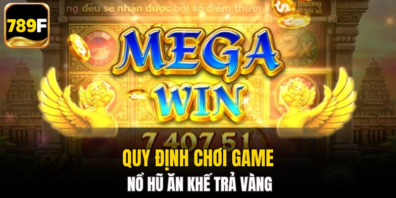 Quy định chơi game nổ hũ ăn khế trả vàng