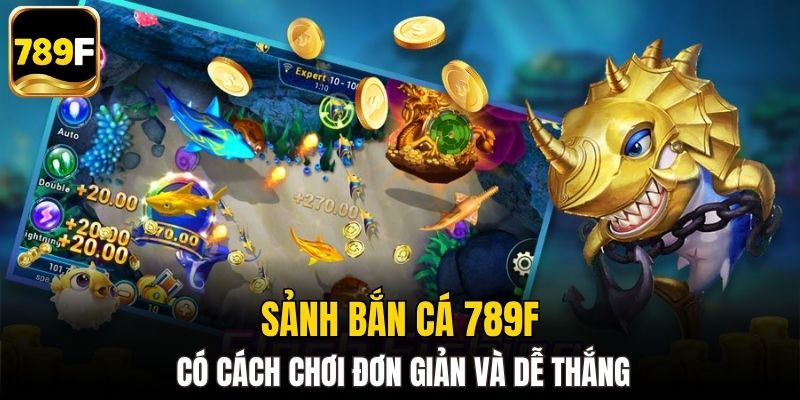 Sảnh bắn cá 789F có cách chơi đơn giản và dễ thắng