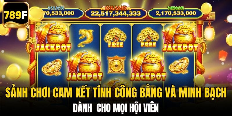 Sảnh chơi cam kết tính công bằng và minh bạch cho mọi hội viên