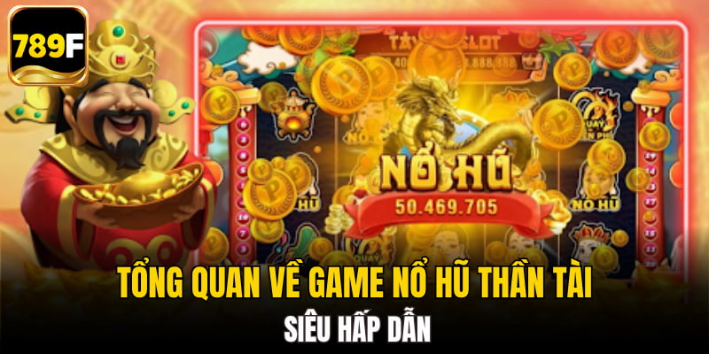 Tổng quan về game nổ hũ thần tài siêu hấp dẫn