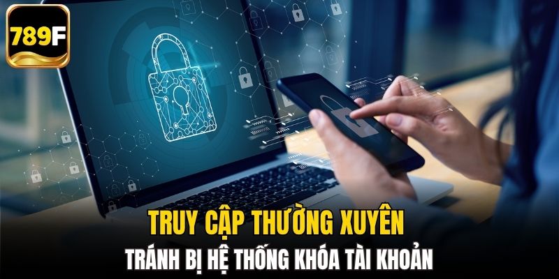 Truy cập thường xuyên tránh bị hệ thống khóa tài khoản