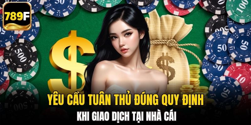 Yêu cầu tuân thủ đúng quy định khi giao dịch tại nhà cái